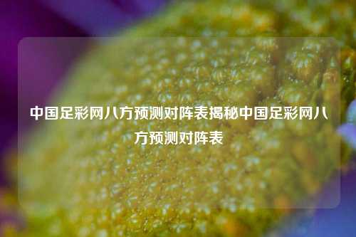 中国足彩网八方预测对阵表揭秘中国足彩网八方预测对阵表