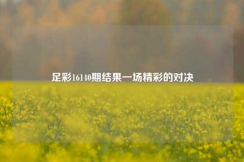 足彩16140期结果一场精彩的对决