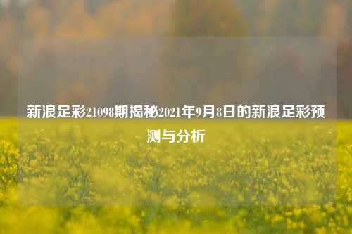 新浪足彩21098期揭秘2021年9月8日的新浪足彩预测与分析