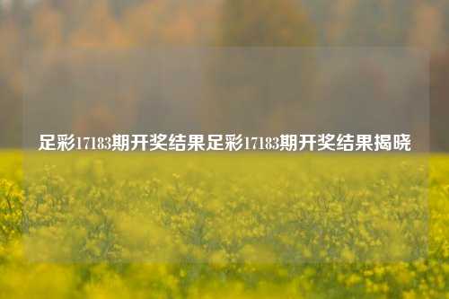 足彩17183期开奖结果足彩17183期开奖结果揭晓