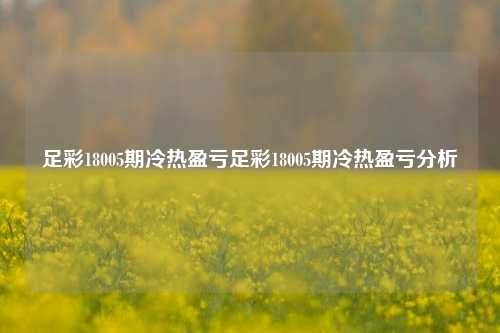 足彩18005期冷热盈亏足彩18005期冷热盈亏分析